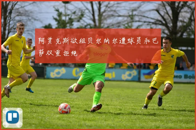 阿贾克斯欲租贝尔纳尔遭球员和巴萨双重拒绝