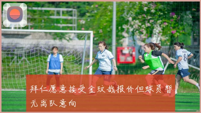 拜仁愿意接受金玟哉报价但球员暂无离队意向